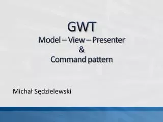 GWT Model – View – Presenter &amp; Command pattern