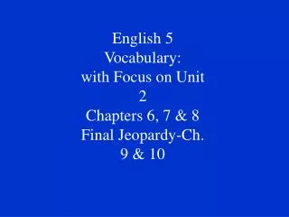 English 5 Vocabulary: with Focus on Unit 2 Chapters 6, 7 &amp; 8 Final Jeopardy-Ch. 9 &amp; 10