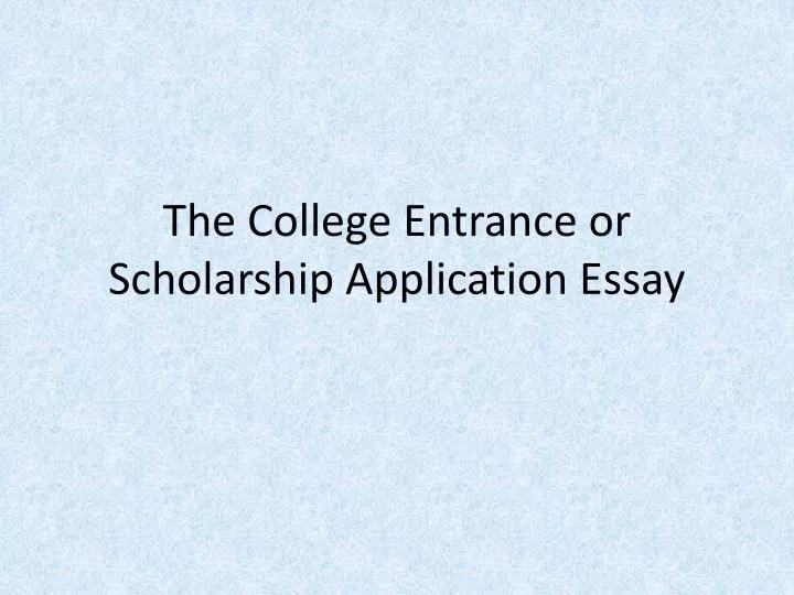 the college entrance or scholarship application essay