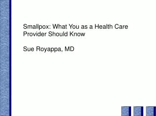 Smallpox: What You as a Health Care Provider Should Know Sue Royappa, MD
