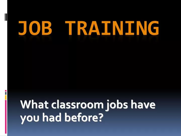 what classroom jobs have you had before