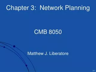 Chapter 3: Network Planning CMB 8050 Matthew J. Liberatore