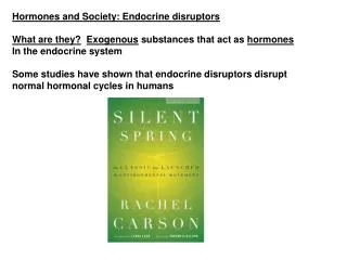 Hormones and Society: Endocrine disruptors What are they? Exogenous substances that act as hormones In the endocrine s