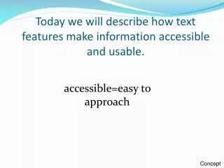 Today we will describe how text features make information accessible and usable.