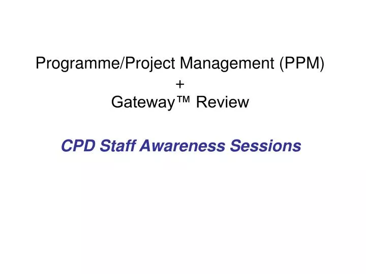 programme project management ppm gateway review cpd staff awareness sessions