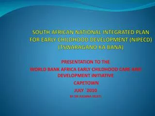 SOUTH AFRICAN NATIONAL INTEGRATED PLAN FOR EARLY CHILDHOOD DEVELOPMENT (NIPECD ) (TSWARAGANO KA BANA)