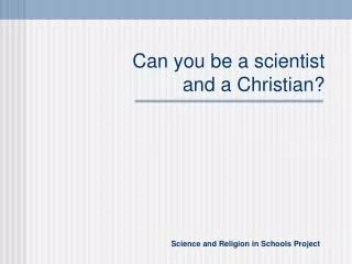 Can you be a scientist and a Christian?