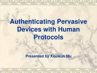 authenticating pervasive devices with human protocols presented by xiaokun mu