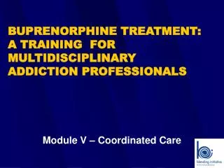 BUPRENORPHINE TREATMENT: A TRAINING FOR MULTIDISCIPLINARY ADDICTION PROFESSIONALS
