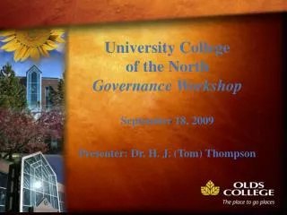 University College of the North Governance Workshop September 18, 2009 Presenter: Dr. H. J. (Tom) Thompson