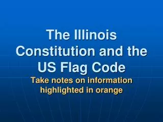 The Illinois Constitution and the US Flag Code Take notes on information highlighted in orange