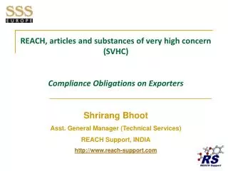 REACH, articles and substances of very high concern (SVHC) Compliance Obligations on Exporters Shrirang Bhoot Asst. Gene