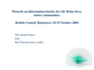 Towards an Information Society for All: Better lives, better communities British Council, Bucharest, 14-15 October 2004