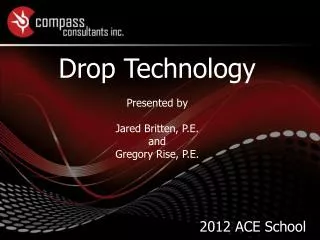 Drop Technology Presented by Jared Britten, P.E. and Gregory Rise, P.E.