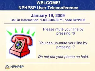 Please mute your line by pressing *6 You can un-mute your line by pressing *7 Do not put your phone on hold.