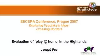 EECERA Conference, Prague 2007 Exploring Vygotsky's ideas: Crossing Borders Evaluation of ‘play @ home’ in the Highland