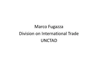 Marco Fugazza Division on International Trade UNCTAD