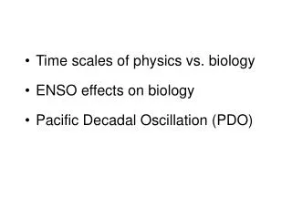 Time scales of physics vs. biology ENSO effects on biology Pacific Decadal Oscillation (PDO)