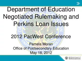 Department of Education Negotiated Rulemaking and Perkins Loan Issues 2012 PacWest Conference