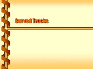 Curved Tracks