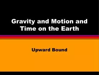 Gravity and Motion and Time on the Earth