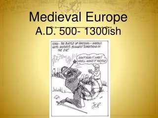 Medieval Europe A.D. 500- 1300ish