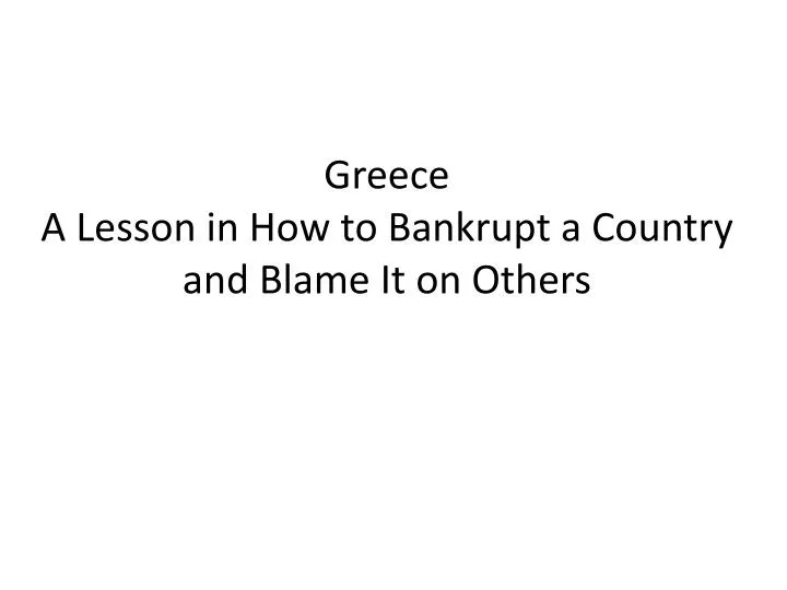 greece a lesson in how to bankrupt a country and blame it on others
