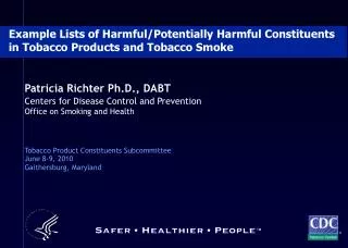 Patricia Richter Ph.D., DABT Centers for Disease Control and Prevention Office on Smoking and Health Tobacco Product Con