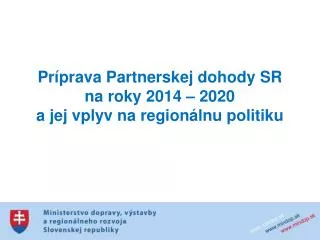 Príprava Partnerskej dohody SR na roky 2014 – 2020 a jej vplyv na regionálnu politiku