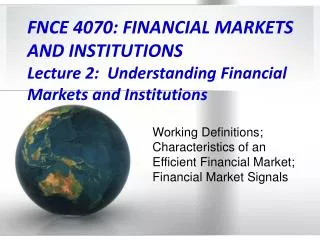 FNCE 4070: FINANCIAL MARKETS AND INSTITUTIONS Lecture 2: Understanding Financial Markets and Institutions