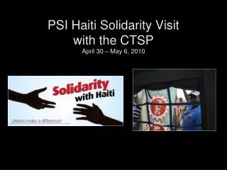 PSI Haiti Solidarity Visit with the CTSP April 30 – May 6, 2010