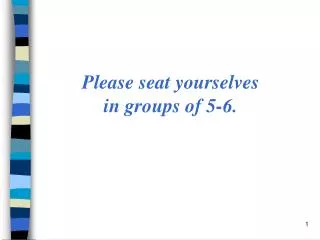 Please seat yourselves in groups of 5-6.