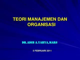 TEORI MANAJEMEN DAN ORGANISASI dr.Adib A.Yahya,MARS 					5 FEBRUARI 2011