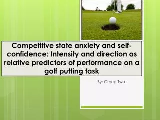 Competitive state anxiety and self-confidence: Intensity and direction as relative predictors of performance on a golf p