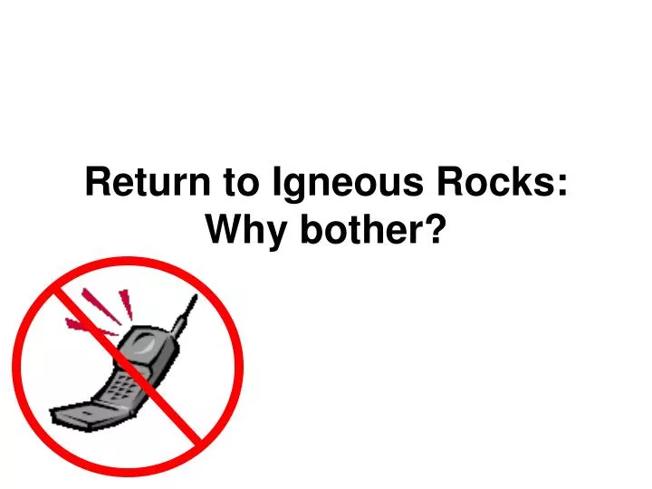 return to igneous rocks why bother