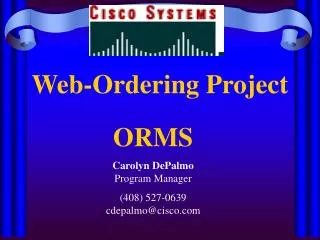ORMS Carolyn DePalmo Program Manager (408) 527-0639 cdepalmo@cisco.com