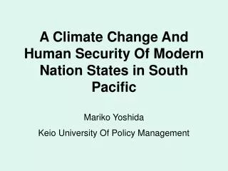 A Climate Change And Human Security Of Modern Nation States in South Pacific Mariko Yoshida Keio University Of Policy Ma