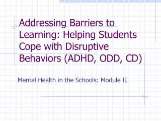 Addressing Barriers to Learning: Helping Students Cope with Disruptive Behaviors (ADHD, ODD, CD)