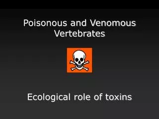 Poisonous and Venomous Vertebrates Ecological role of toxins
