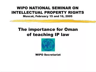 WIPO NATIONAL SEMINAR ON INTELLECTUAL PROPERTY RIGHTS Muscat, February 15 and 16, 2005