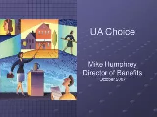 UA Choice Mike Humphrey Director of Benefits October 2007