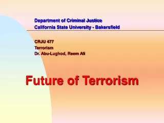 Department of Criminal Justice 		California State University - Bakersfield CRJU 477 		Terrorism 		Dr. Abu-Lughod, Reem