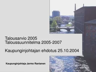 Talousarvio 2005 Taloussuunnitelma 2005-2007 Kaupunginjohtajan ehdotus 25.10.2004