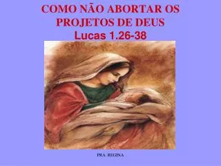 COMO NÃO ABORTAR OS PROJETOS DE DEUS Lucas 1.26-38