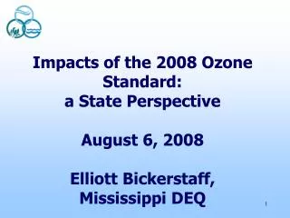 Impacts of the 2008 Ozone Standard: a State Perspective August 6, 2008 Elliott Bickerstaff, Mississippi DEQ