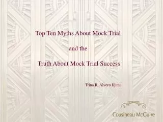 Top Ten Myths About Mock Trial and the Truth About Mock Trial Success 			Trina R. Alvero Iijima