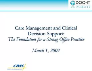 Care Management and Clinical Decision Support: The Foundation for a Strong Office Practice March 1, 2007