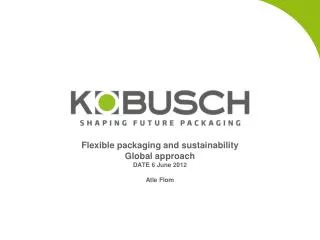 Flexible packaging and sustainability Global approach DATE 6 June 2012 Atle Flom