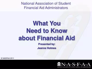 What You Need to Know about Financial Aid Presented by: Jeanne Holmes