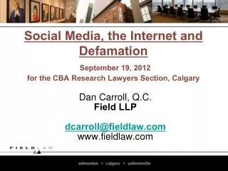 Social Media, the Internet and Defamation September 19, 2012 for the CBA Research Lawyers Section, Calgary